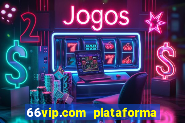 66vip.com plataforma de jogos