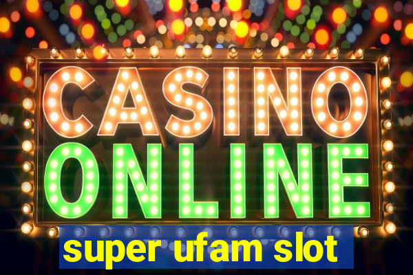 super ufam slot