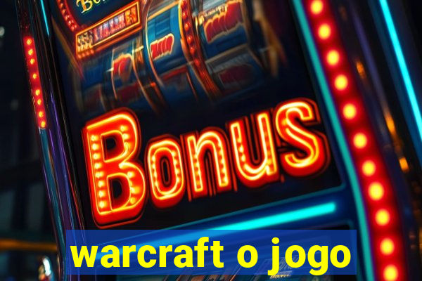 warcraft o jogo