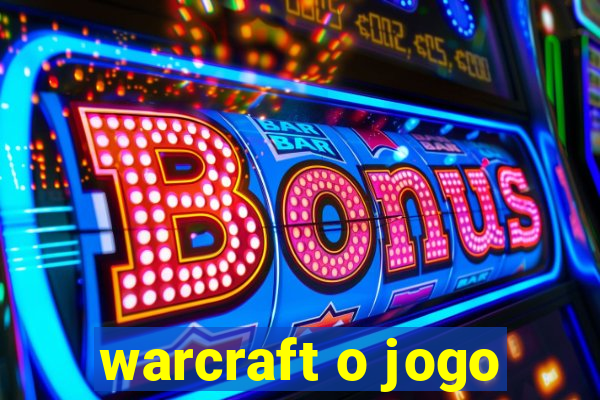 warcraft o jogo