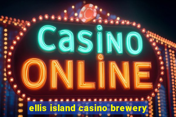 ellis island casino brewery