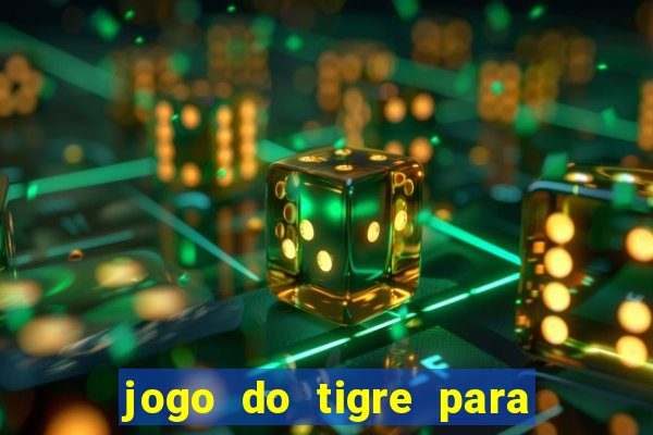 jogo do tigre para ganhar dinheiro