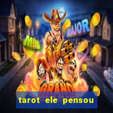 tarot ele pensou em mim hoje