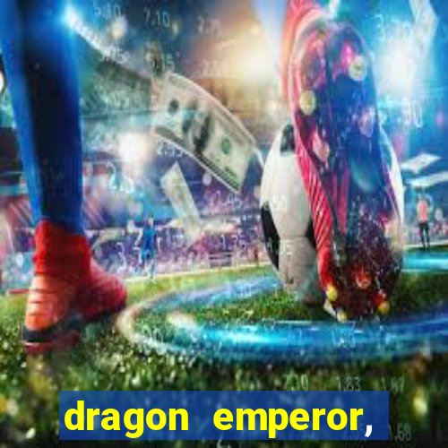 dragon emperor, martial god