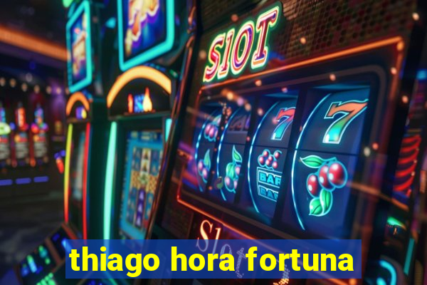 thiago hora fortuna