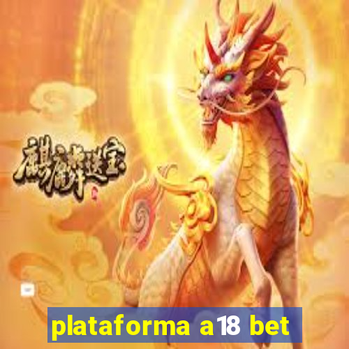 plataforma a18 bet