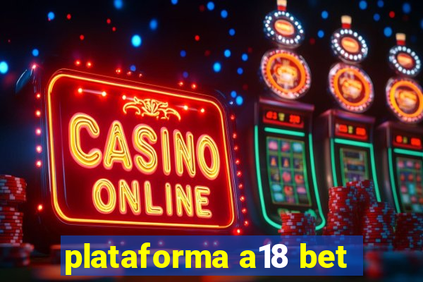 plataforma a18 bet