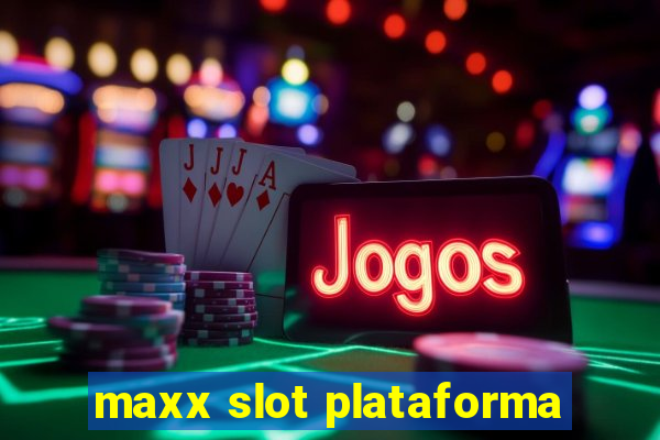 maxx slot plataforma