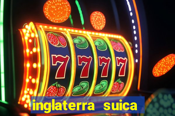 inglaterra suica onde assistir