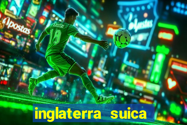 inglaterra suica onde assistir