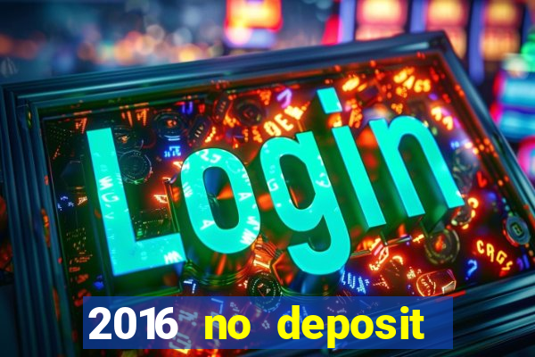 2016 no deposit bonus casinos