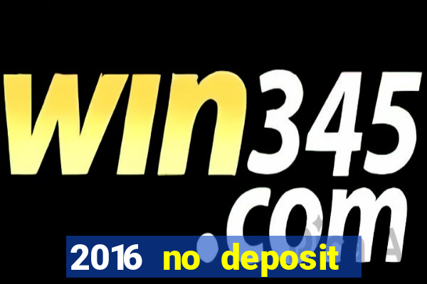 2016 no deposit bonus casinos