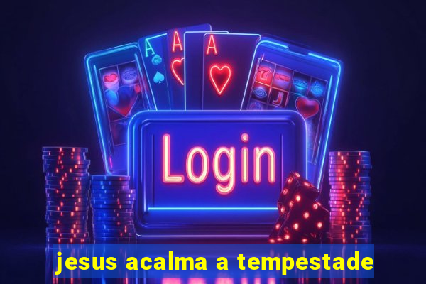 jesus acalma a tempestade