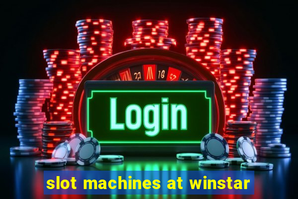 slot machines at winstar