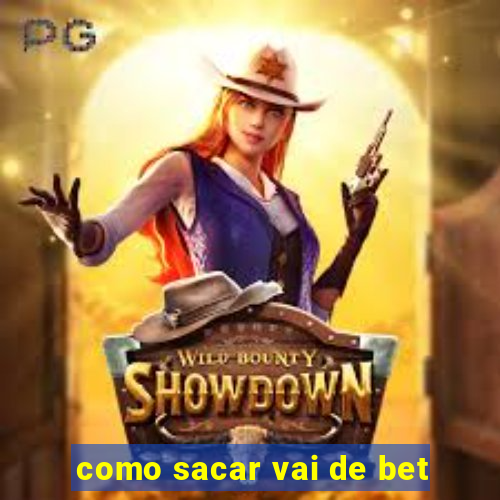 como sacar vai de bet