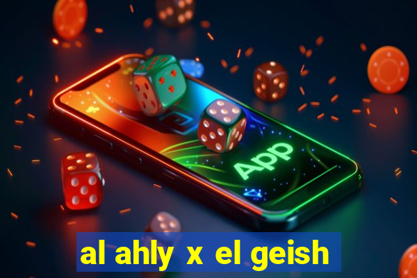 al ahly x el geish