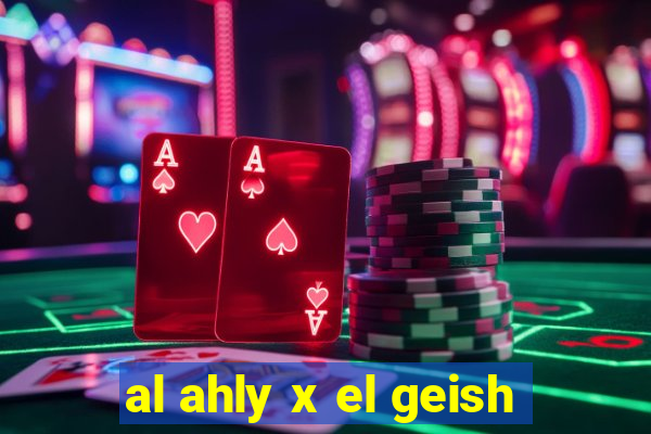 al ahly x el geish