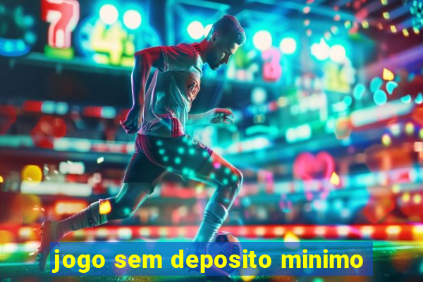 jogo sem deposito minimo