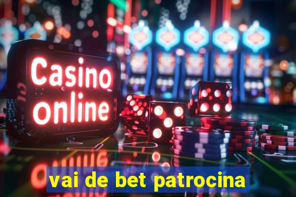 vai de bet patrocina