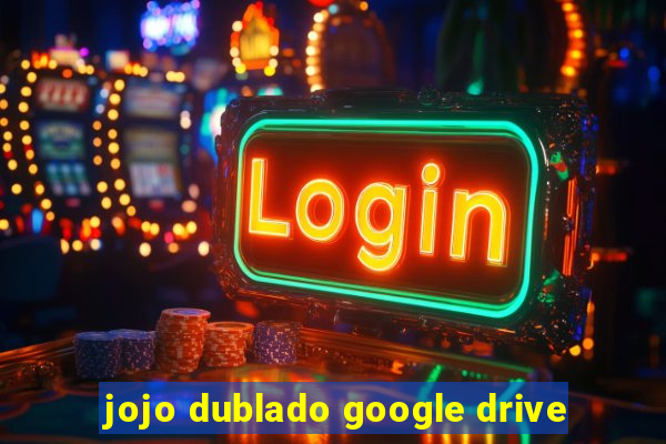 jojo dublado google drive