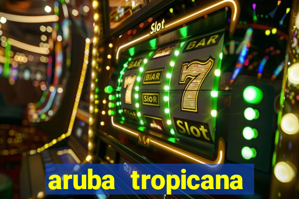 aruba tropicana resort casino