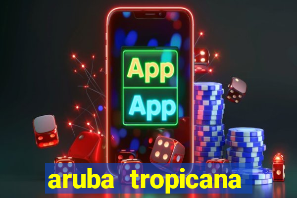 aruba tropicana resort casino