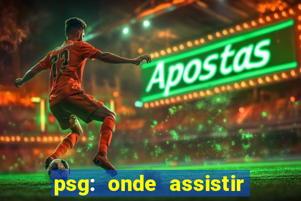 psg: onde assistir o jogo hoje