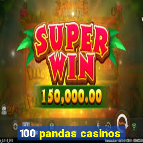 100 pandas casinos