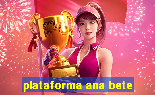 plataforma ana bete