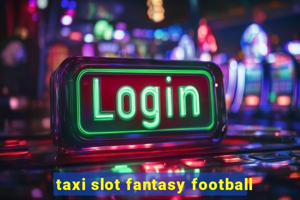 taxi slot fantasy football