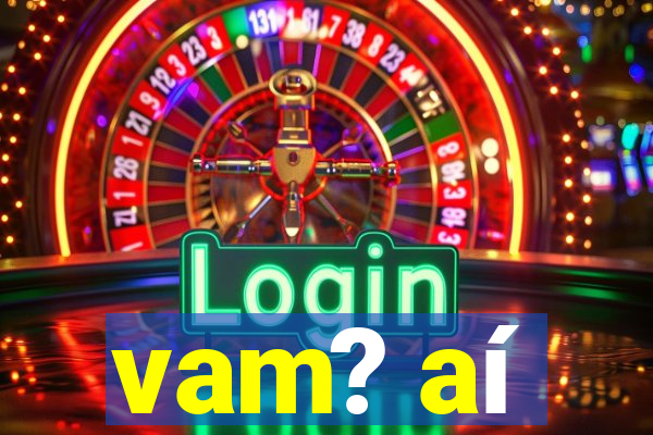 vam? aí