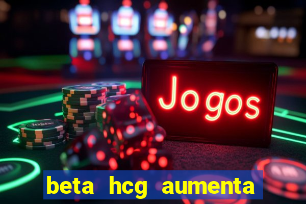 beta hcg aumenta quanto por dia