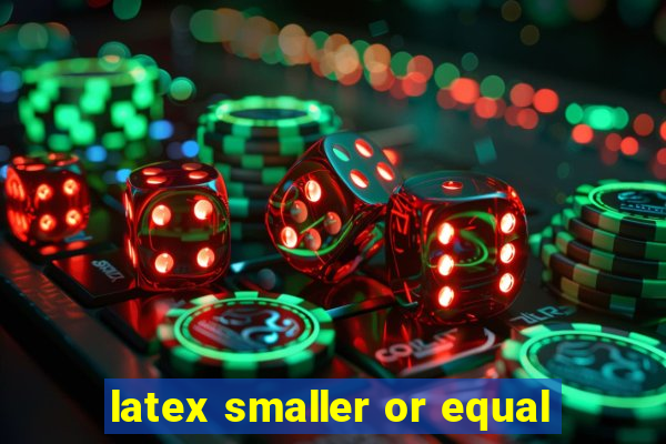 latex smaller or equal