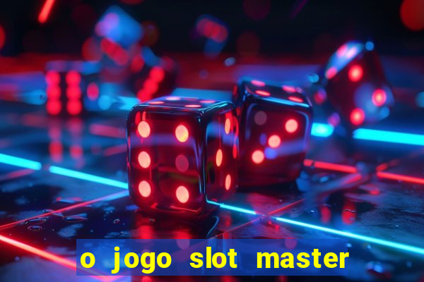 o jogo slot master paga mesmo