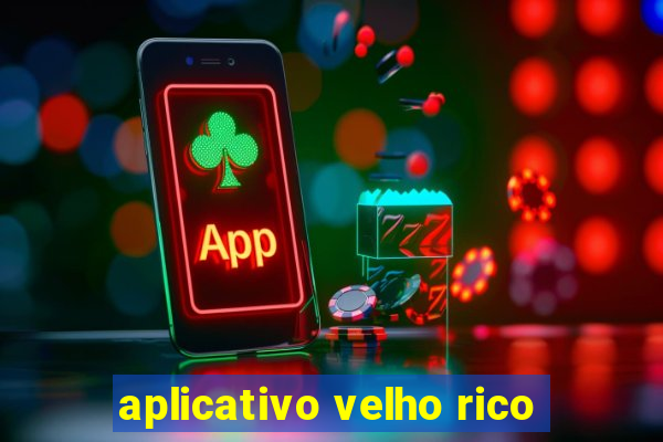 aplicativo velho rico