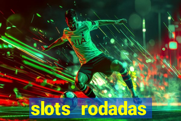 slots rodadas gratis sem deposito