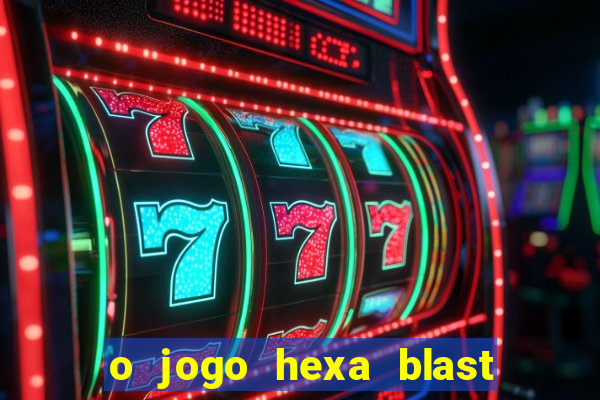 o jogo hexa blast paga mesmo