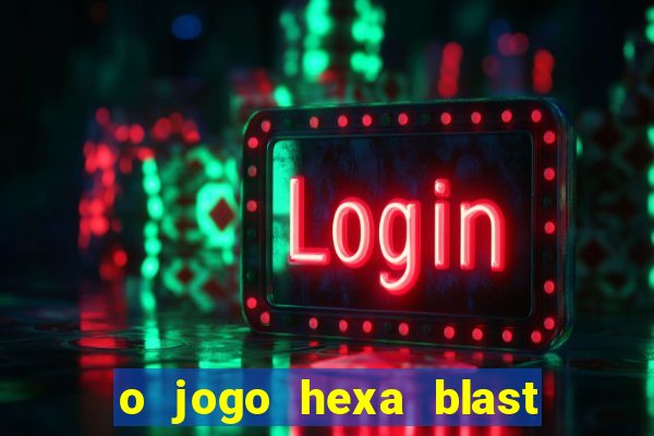 o jogo hexa blast paga mesmo