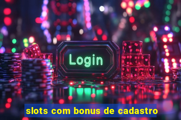 slots com bonus de cadastro