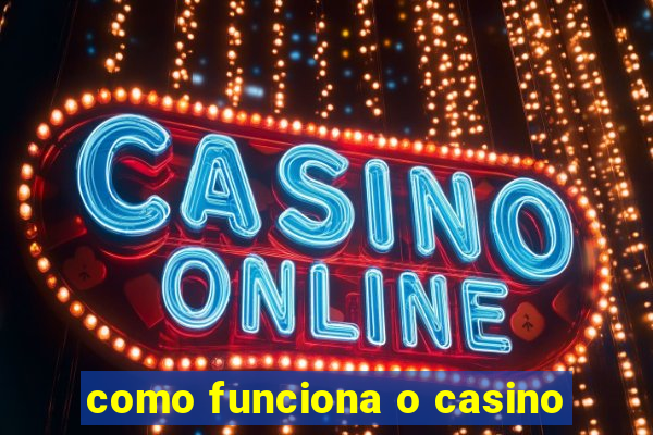 como funciona o casino