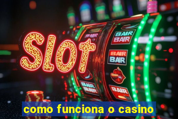 como funciona o casino