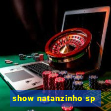 show natanzinho sp