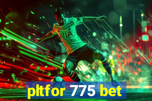 pltfor 775 bet