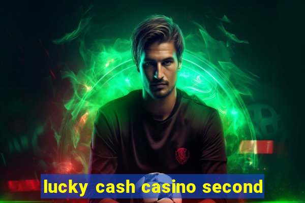 lucky cash casino second