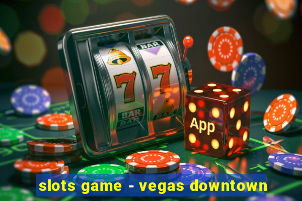 slots game - vegas downtown