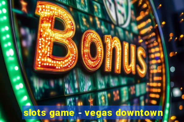 slots game - vegas downtown