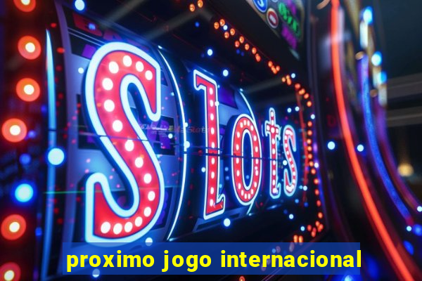 proximo jogo internacional