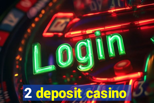 2 deposit casino