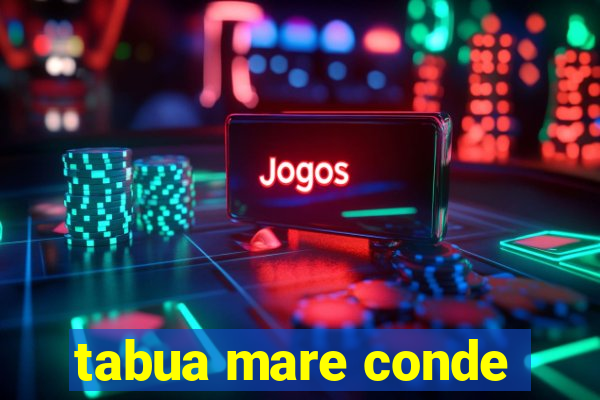 tabua mare conde