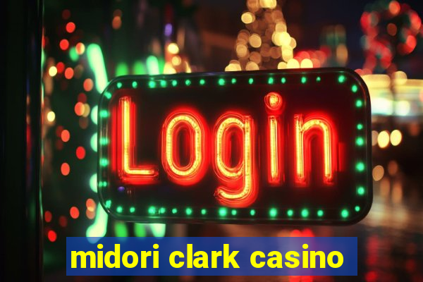 midori clark casino